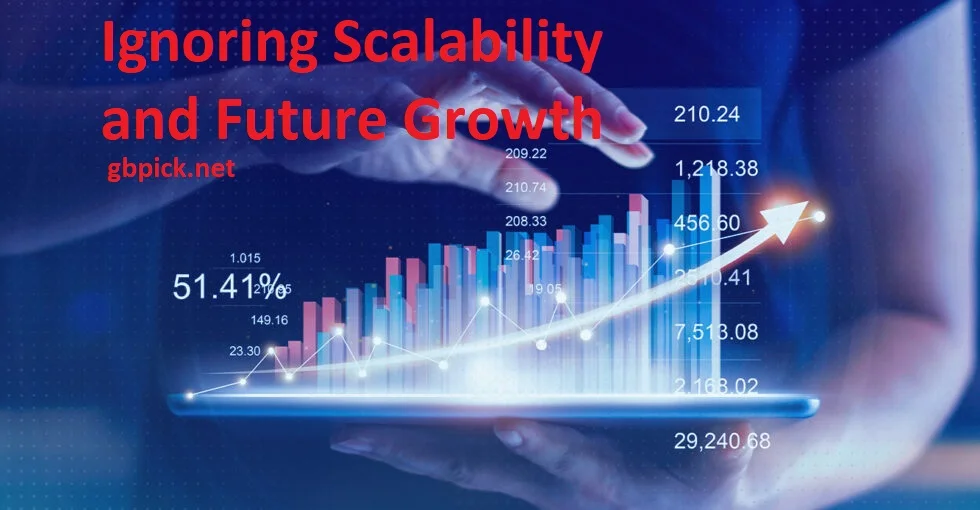 Ignoring Scalability and Future Growth- gbpick.net