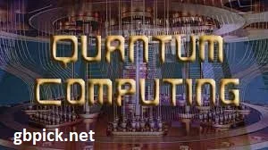 Quantum Computing Unleashing Unprecedented Power -gbpick.net
