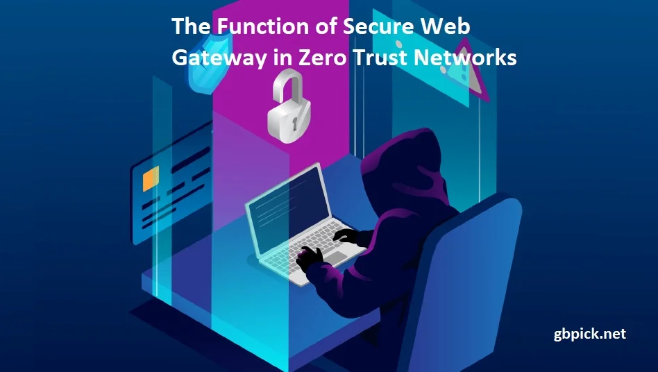 The Function of Secure Web Gateway in Zero Trust Networks-gbpick.net
