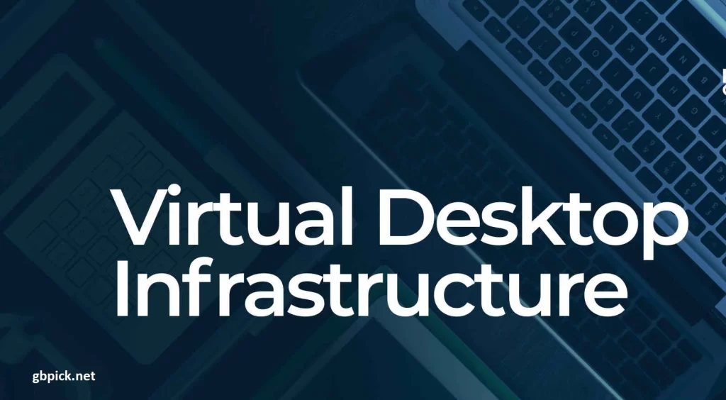 Understanding the Benefits of a Virtual Desktop Infrastructure-gbpick.net